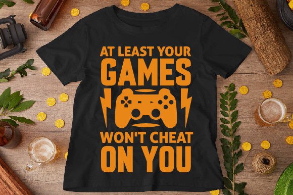 At Least Your Games Won t Cheat Graphics & T-Shirt Designs