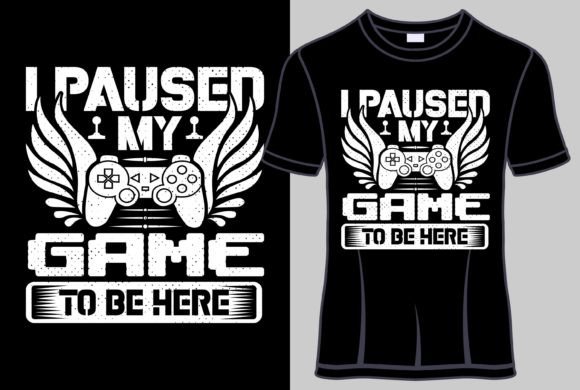 I Paused My Game: Graphics for T-Shirt Designs